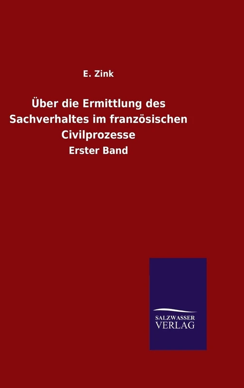 Über die Ermittlung des Sachverhaltes im französischen Civilprozesse: Erster Band
