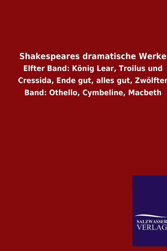 Shakespeares dramatische Werke: Elfter Band: König Lear, Troilus und Cressida, Ende gut, alles gut, Zwölfter Band: Othello, Cymbeline, Macbeth