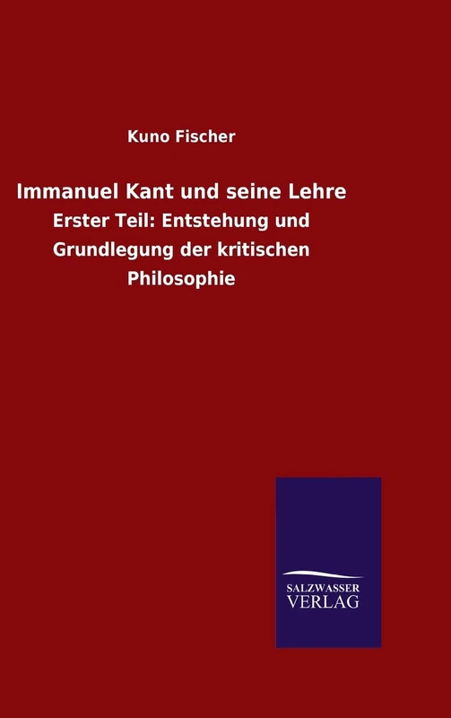 Immanuel Kant und seine Lehre: Erster Teil: Entstehung und Grundlegung der kritischen Philosophie
