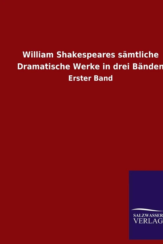 William Shakespeares sämtliche Dramatische Werke in drei Bänden: Erster Band