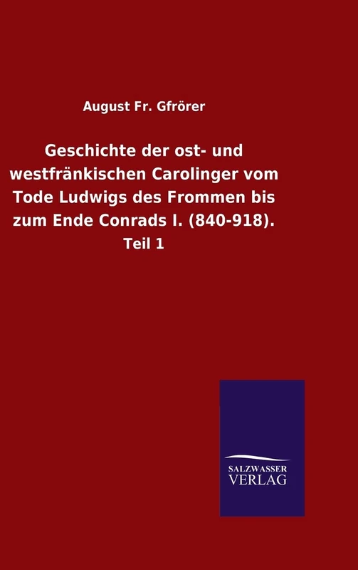 Geschichte der ost- und westfränkischen Carolinger vom Tode Ludwigs des Frommen bis zum Ende Conrads I. (840-918).: Teil 1 - Image 1