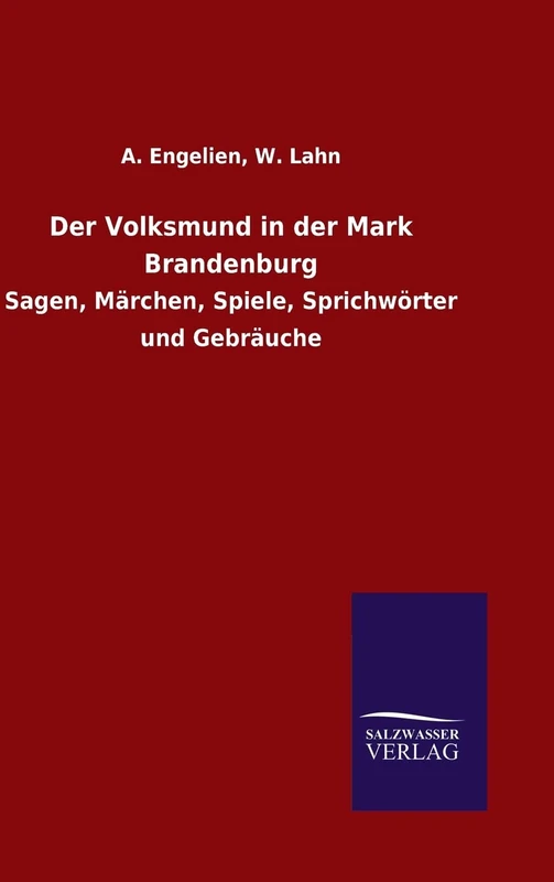 Der Volksmund in der Mark Brandenburg: Sagen, Märchen, Spiele, Sprichwörter und Gebräuche