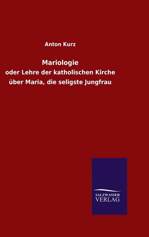 Mariologie: oder Lehre der katholischen Kirche über Maria, die seligste Jungfrau
