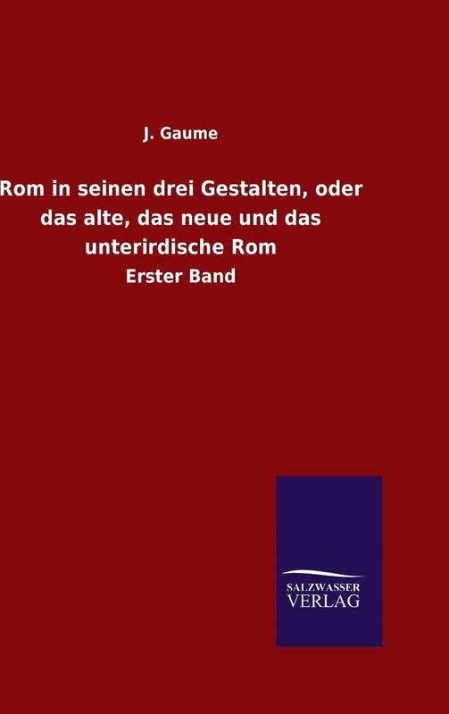 Rom in seinen drei Gestalten, oder das alte, das neue und das unterirdische Rom