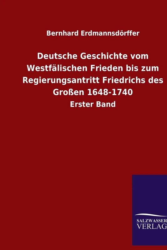 Deutsche Geschichte vom Westfälischen Frieden bis zum Regierungsantritt Friedrichs des Großen 1648-1740: Erster Band - Image 1
