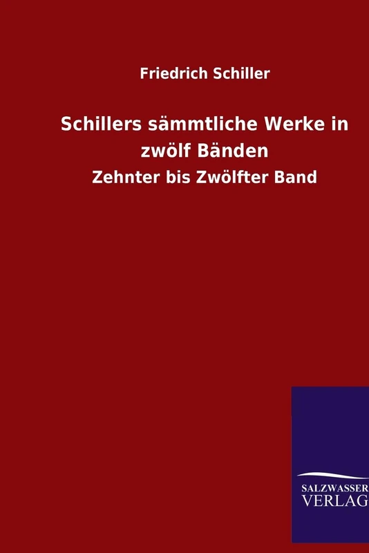 Schillers sämmtliche Werke in zwölf Bänden: Zehnter bis Zwölfter Band
