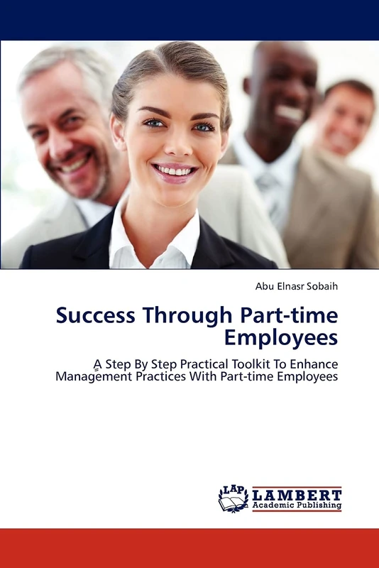 Success Through Part-time Employees: ٍA Step By Step Practical Toolkit To Enhance Management Practices With Part-time Employees