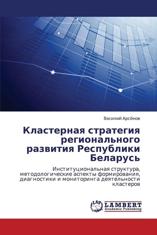Klasternaya strategiya regional'nogo razvitiya Respubliki Belarus': Institutsional'naya struktura, metodologicheskie aspekty formirovaniya, diagnostiki i monitoringa deyatel'nosti klasterov