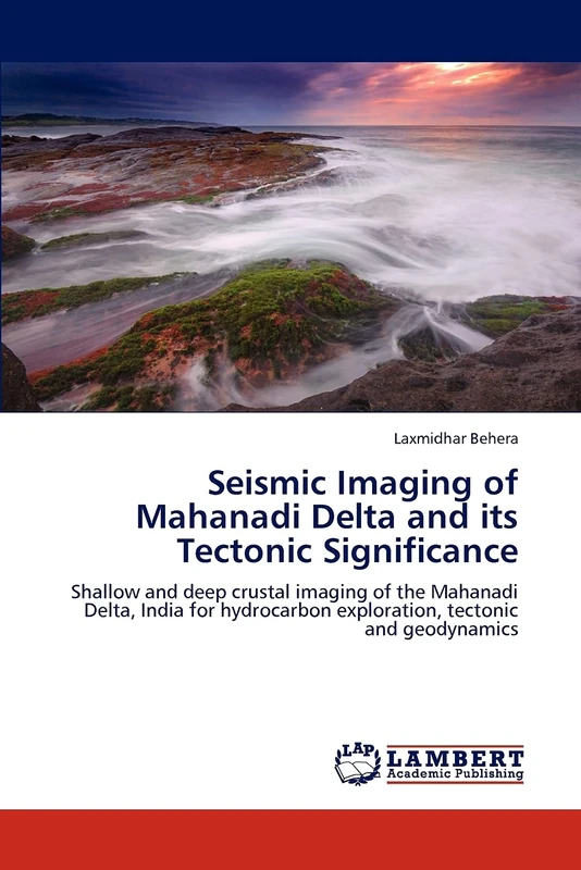 Seismic Imaging of Mahanadi Delta and its Tectonic Significance: Shallow and deep crustal imaging of the Mahanadi Delta, India for hydrocarbon exploration, tectonic and geodynamics