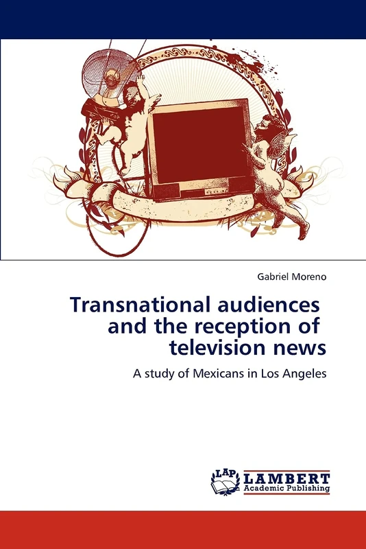 Transnational audiences and the reception of television news: A study of Mexicans in Los Angeles