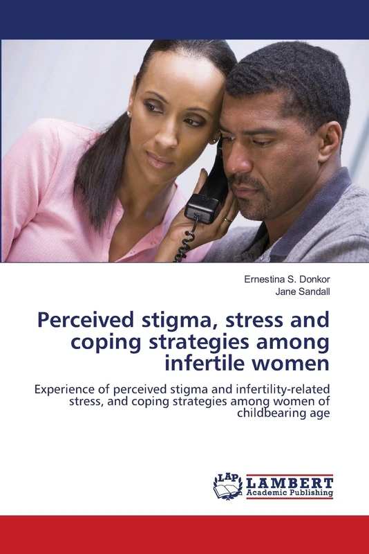 Perceived stigma, stress and coping strategies among infertile women: Experience of perceived stigma and infertility-related stress, and coping strategies among women of childbearing age