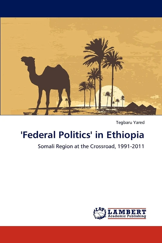 'Federal Politics' in Ethiopia: Somali Region at the Crossroad, 1991-2011