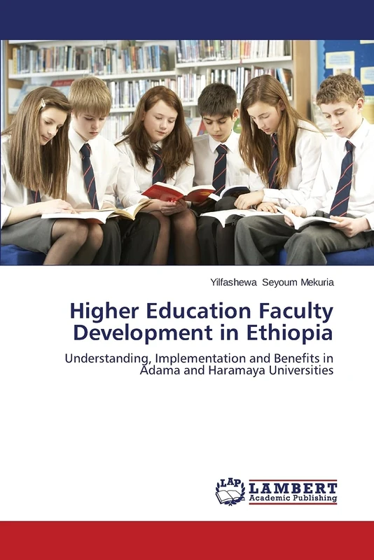 Higher Education Faculty Development in Ethiopia: Understanding, Implementation and Benefits in Adama and Haramaya Universities