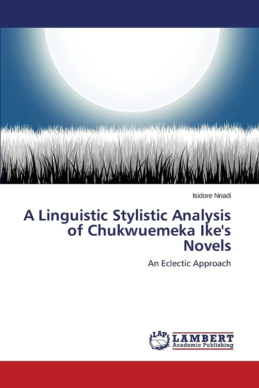 A Linguistic Stylistic Analysis of Chukwuemeka Ike's Novels: An Eclectic Approach