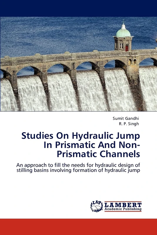 Studies On Hydraulic Jump In Prismatic And Non-Prismatic Channels: An approach to fill the needs for hydraulic design of stilling basins involving formation of hydraulic jump