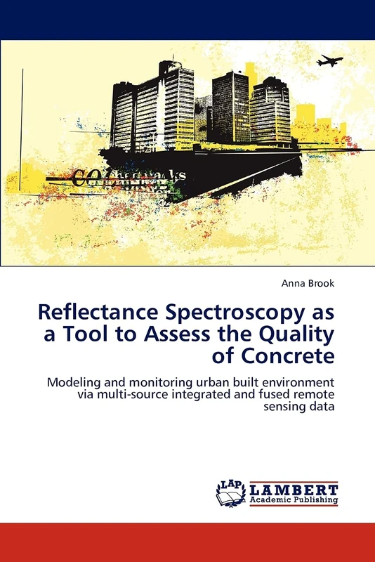 Reflectance Spectroscopy as a Tool to Assess the Quality of Concrete: Modeling and monitoring urban built environment via multi-source integrated and fused remote sensing data