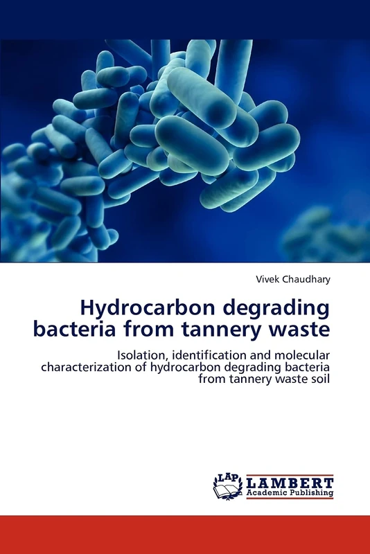 Hydrocarbon degrading bacteria from tannery waste: Isolation, identification and molecular characterization of hydrocarbon degrading bacteria from tannery waste soil