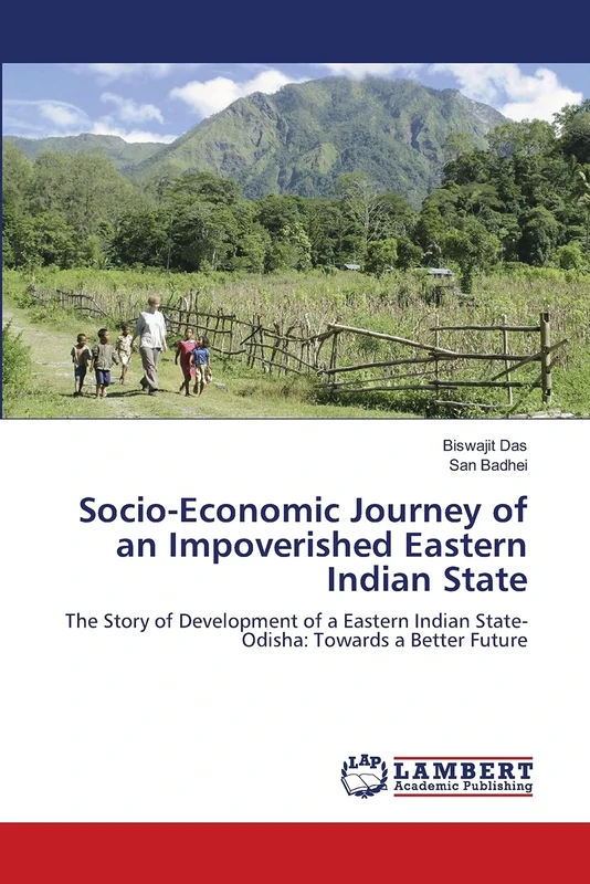 Socio-Economic Journey of an Impoverished Eastern Indian State: The Story of Development of a Eastern Indian State-Odisha: Towards a Better Future