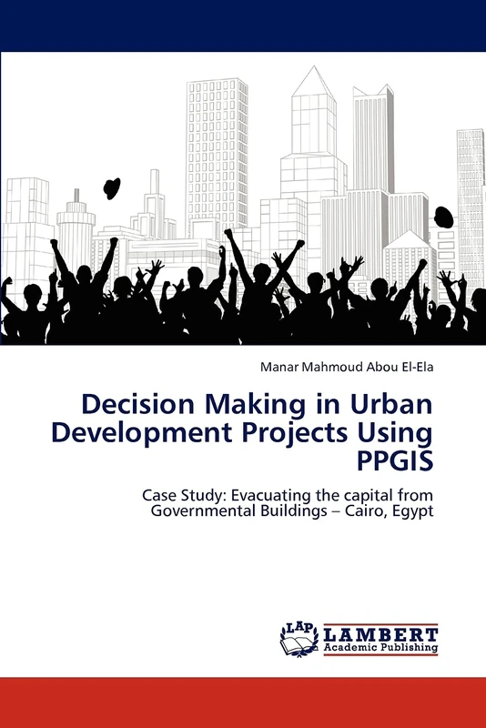Decision Making in Urban Development Projects Using PPGIS: Case Study: Evacuating the capital from Governmental Buildings – Cairo, Egypt