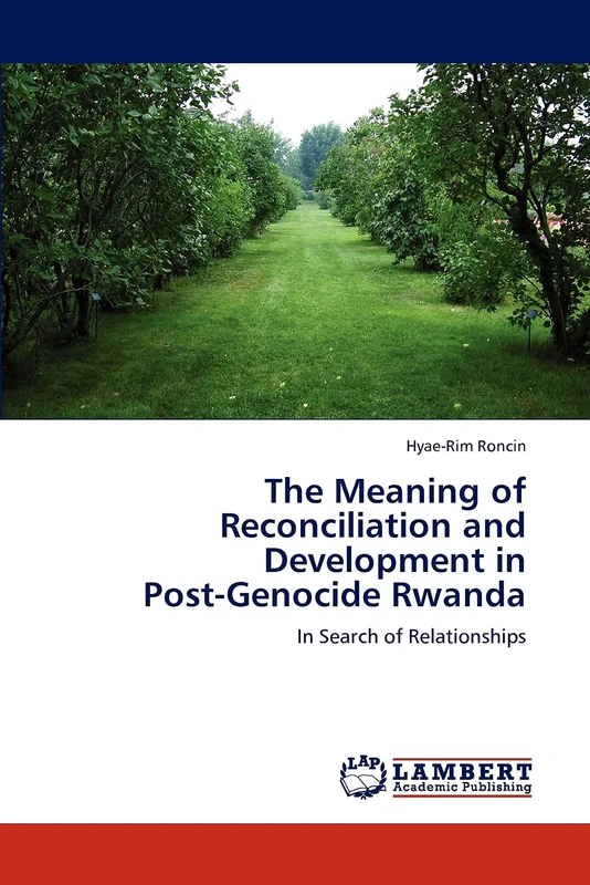 The Meaning of Reconciliation and Development in Post-Genocide Rwanda: In Search of Relationships