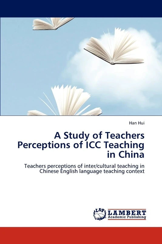 A Study of Teachers Perceptions of ICC Teaching in China: Teachers perceptions of inter/cultural teaching in Chinese English language teaching context