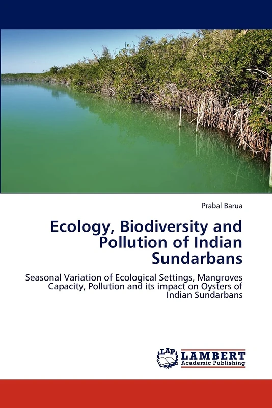 Ecology, Biodiversity and Pollution of Indian Sundarbans: Seasonal Variation of Ecological Settings, Mangroves Capacity, Pollution and its impact on Oysters of Indian Sundarbans