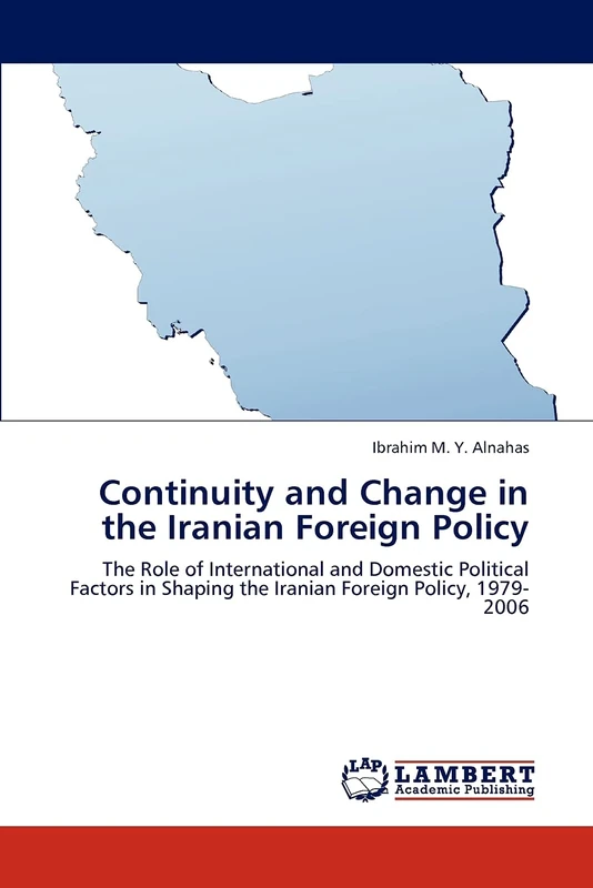Continuity and Change in the Iranian Foreign Policy: The Role of International and Domestic Political Factors in Shaping the Iranian Foreign Policy, 1979-2006