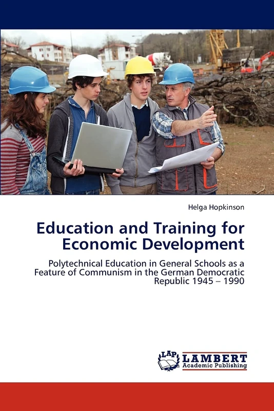 Education and Training for Economic Development: Polytechnical Education in General Schools as a Feature of Communism in the German Democratic Republic 1945 – 1990