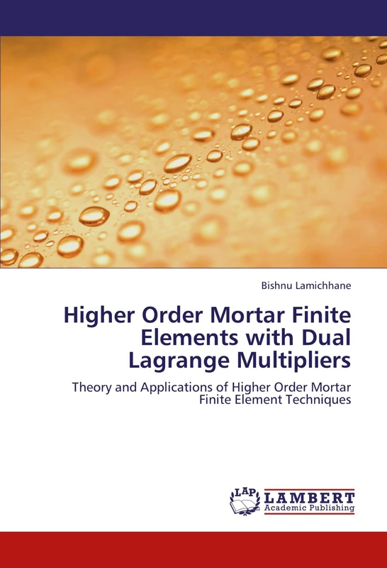 Higher Order Mortar Finite Elements with Dual Lagrange Multipliers: Theory and Applications of Higher Order Mortar Finite Element Techniques