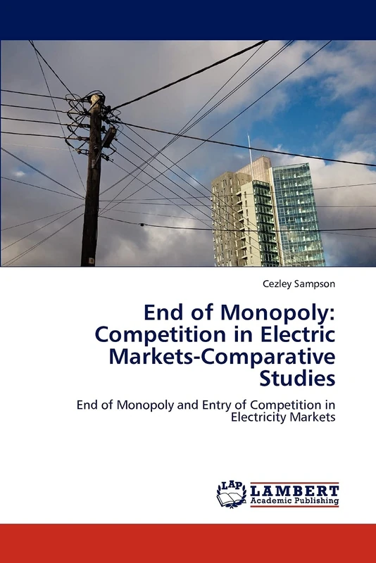 End of Monopoly: Competition in Electric Markets-Comparative Studies: End of Monopoly and Entry of Competition in Electricity Markets