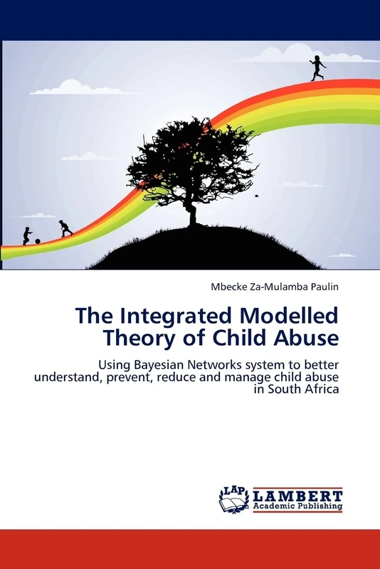The Integrated Modelled Theory of Child Abuse: Using Bayesian Networks system to better understand, prevent, reduce and manage child abuse in South Africa