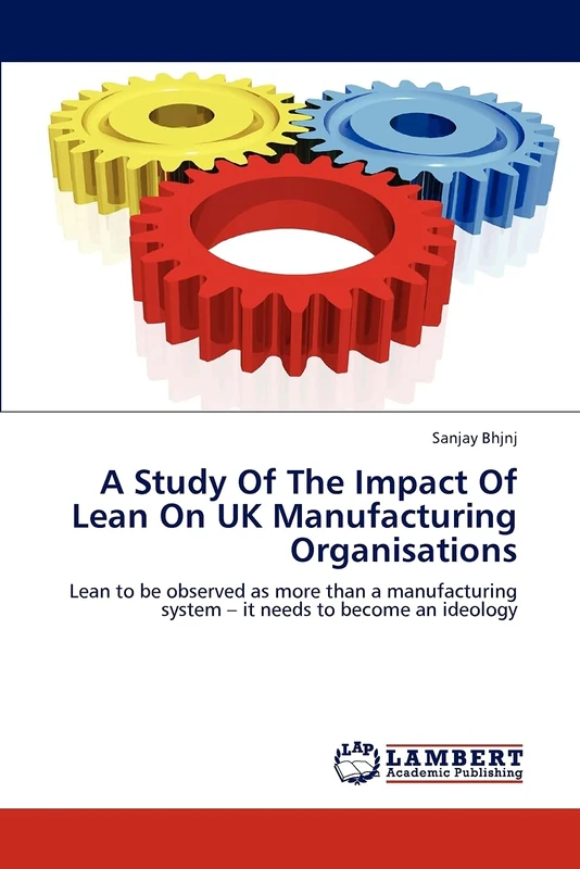 A Study Of The Impact Of Lean On UK Manufacturing Organisations: Lean to be observed as more than a manufacturing system – it needs to become an ideology