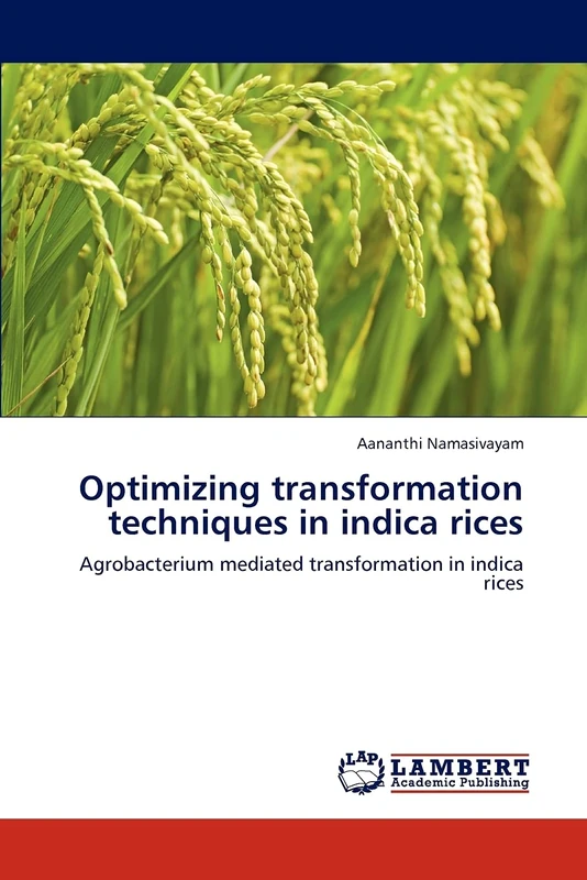 Optimizing transformation techniques in indica rices: Agrobacterium mediated transformation in indica rices