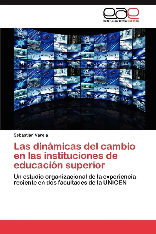 Las dinámicas del cambio en las instituciones de educación superior: Un estudio organizacional de la experiencia reciente en dos facultades de la UNICEN