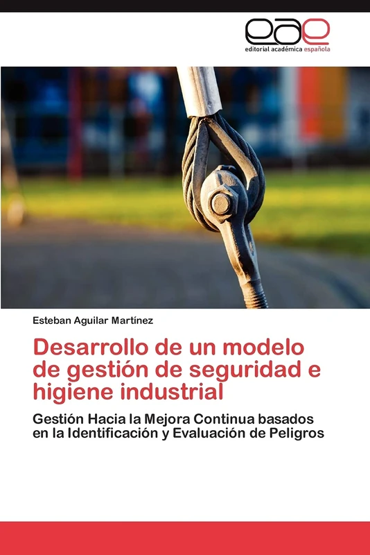 Desarrollo de un modelo de gestión de seguridad e higiene industrial: Gestión Hacia la Mejora Continua basados en la Identificación y Evaluación de Peligros