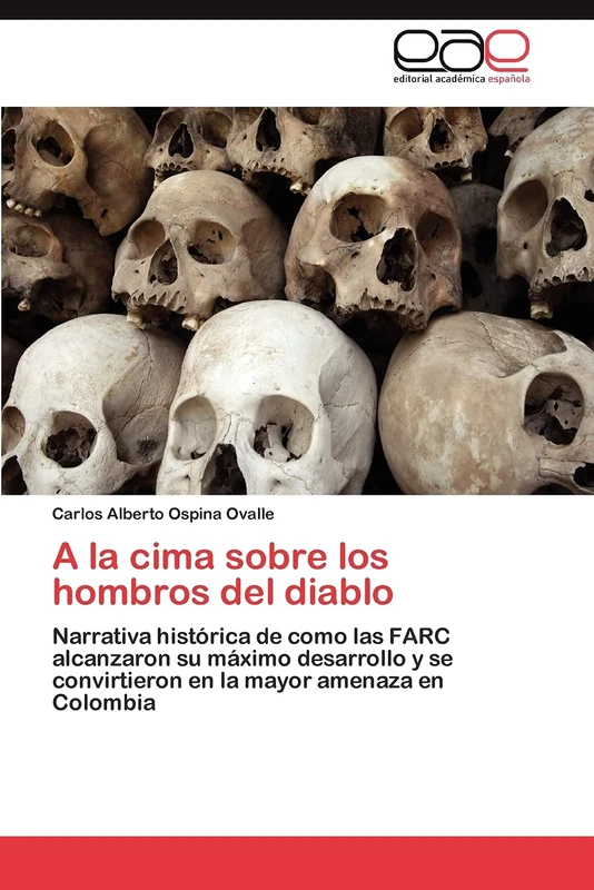 A la cima sobre los hombros del diablo: Narrativa histórica de como las FARC alcanzaron su máximo desarrollo y se convirtieron en la mayor amenaza en Colombia