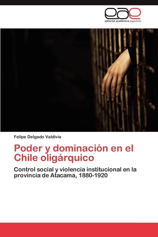Poder y dominación en el Chile oligárquico: Control social y violencia institucional en la provincia de Atacama, 1880-1920 - Image 1