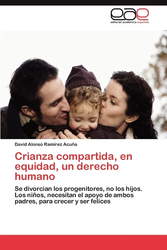 Crianza compartida, en equidad, un derecho humano: Se divorcian los progenitores, no los hijos. Los niños, necesitan el apoyo de ambos padres, para crecer y ser felices