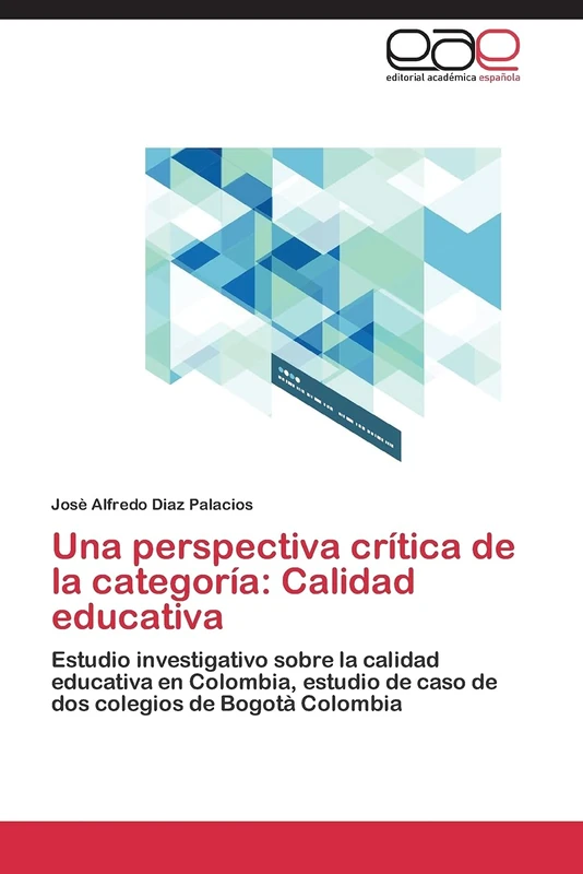 Una perspectiva crítica de la categoría: Calidad educativa: Estudio investigativo sobre la calidad educativa en Colombia, estudio de caso de dos colegios de Bogotà Colombia