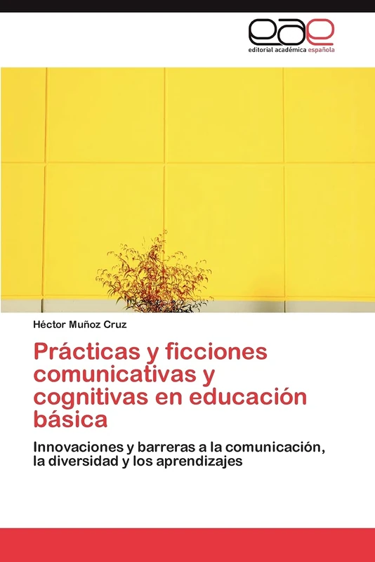 Prácticas y ficciones comunicativas y cognitivas en educación básica: Innovaciones y barreras a la comunicación, la diversidad y los aprendizajes