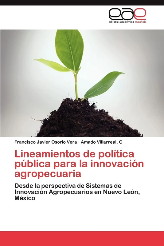 Lineamientos de política pública para la innovación agropecuaria: Desde la perspectiva de Sistemas de Innovación Agropecuarios en Nuevo León, México