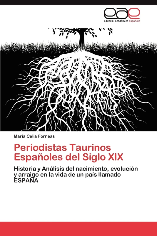 Periodistas Taurinos Españoles del Siglo XIX: Historia y Análisis del nacimiento, evolución y arraigo en la vida de un país llamado ESPAÑA