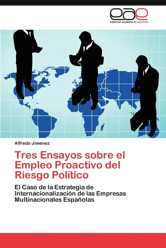 Tres Ensayos sobre el Empleo Proactivo del Riesgo Político: El Caso de la Estrategia de Internacionalización de las Empresas Multinacionales Españolas