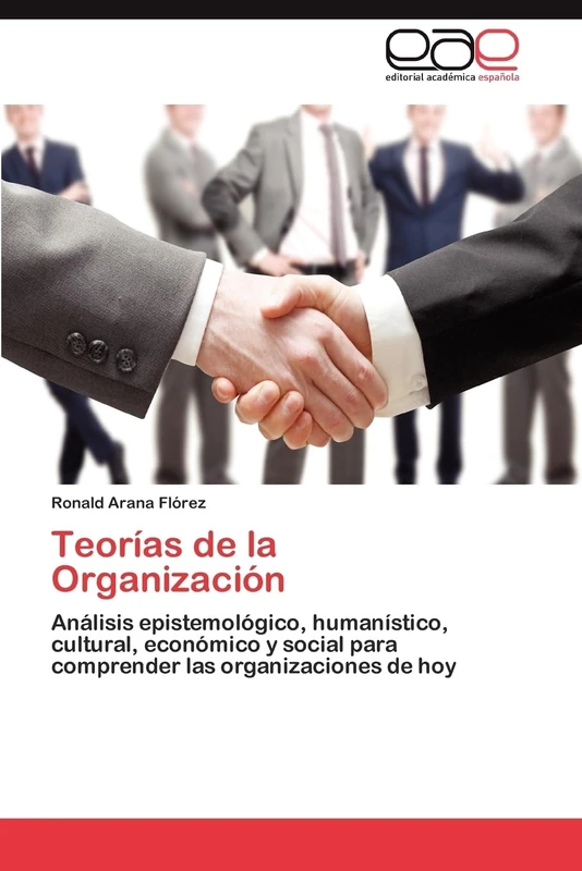 Teorías de la Organización: Análisis epistemológico, humanístico, cultural, económico y social para comprender las organizaciones de hoy