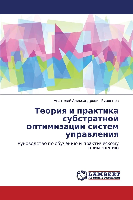 Teoriya i praktika substratnoy optimizatsii sistem upravleniya: Rukovodstvo po obucheniyu i prakticheskomu primeneniyu