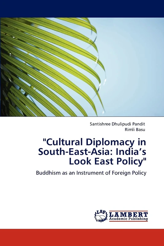 "Cultural Diplomacy in South-East-Asia: India’s Look East Policy": Buddhism as an Instrument of Foreign Policy