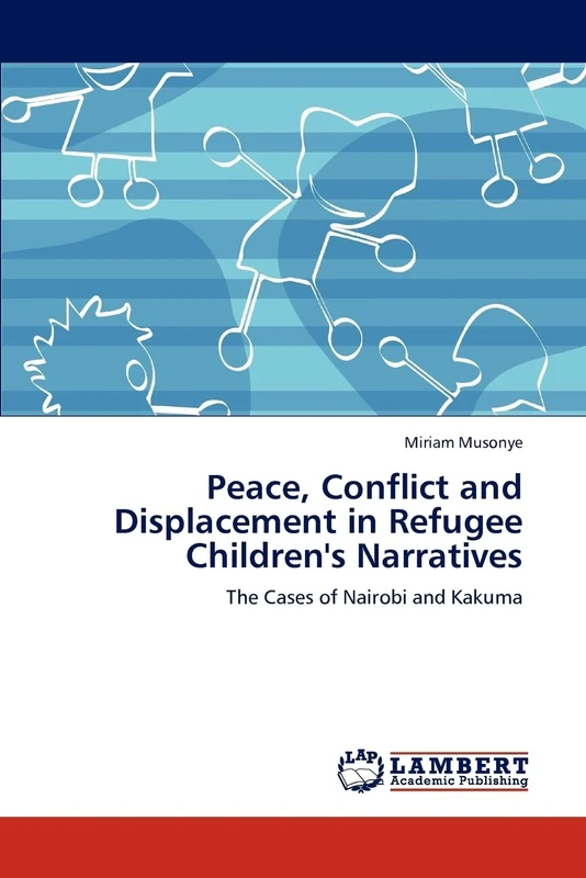 Peace, Conflict and Displacement in Refugee Children's Narratives: The Cases of Nairobi and Kakuma