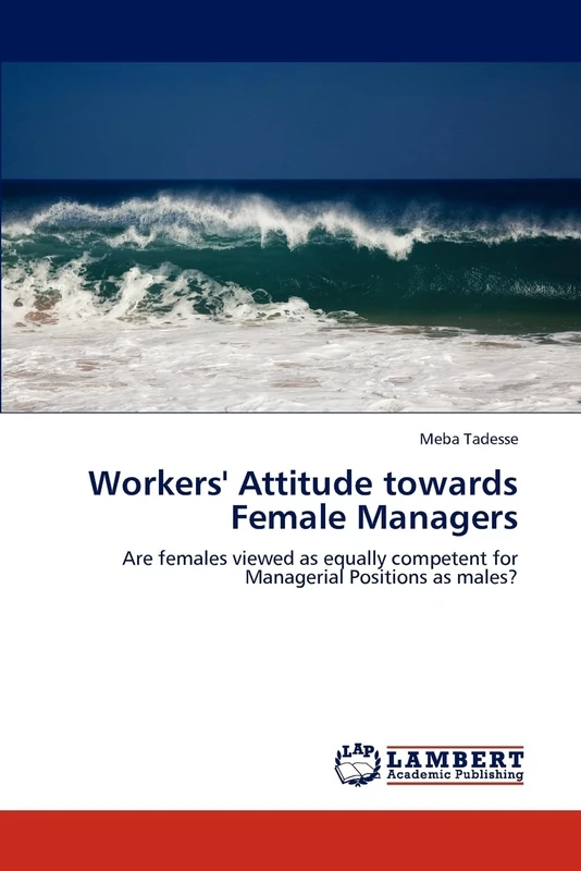 Workers' Attitude towards Female Managers: Are females viewed as equally competent for Managerial Positions as males?