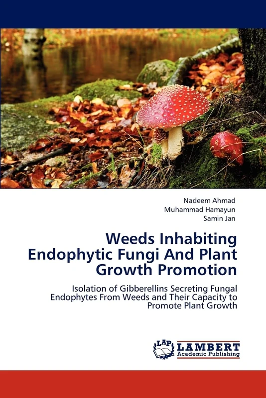 Weeds Inhabiting Endophytic Fungi And Plant Growth Promotion: Isolation of Gibberellins Secreting Fungal Endophytes From Weeds and Their Capacity to Promote Plant Growth