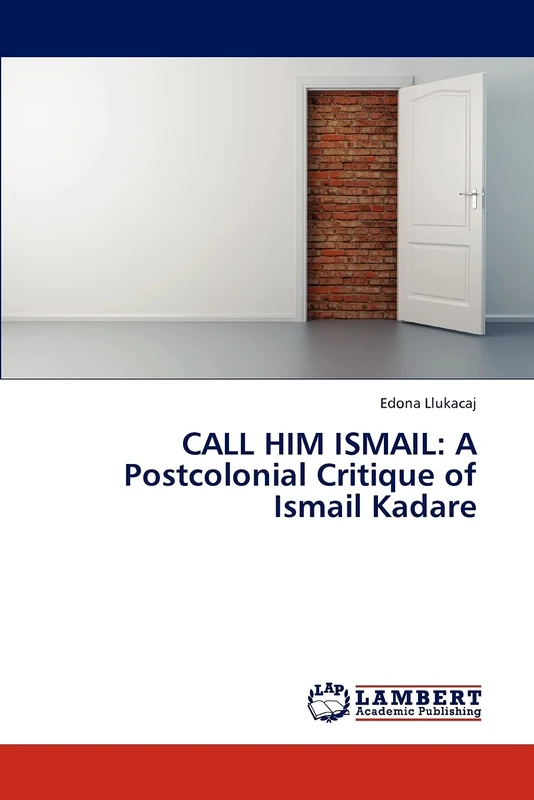 CALL HIM ISMAIL: A Postcolonial Critique of Ismail Kadare - Image 1
